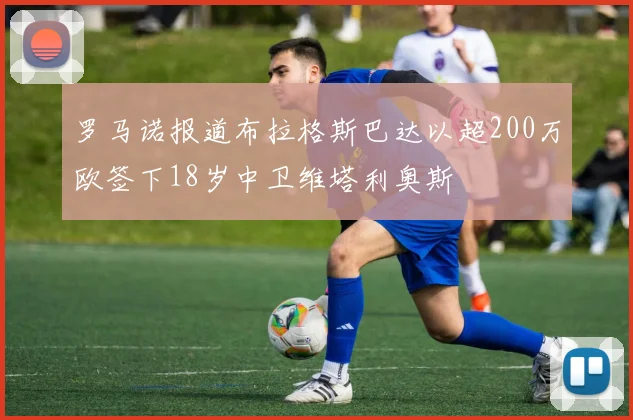 罗马诺报道布拉格斯巴达以超200万欧签下18岁中卫维塔利奥斯