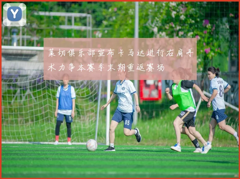 莱切俱乐部宣布卡马达进行右肩手术力争本赛季末期重返赛场